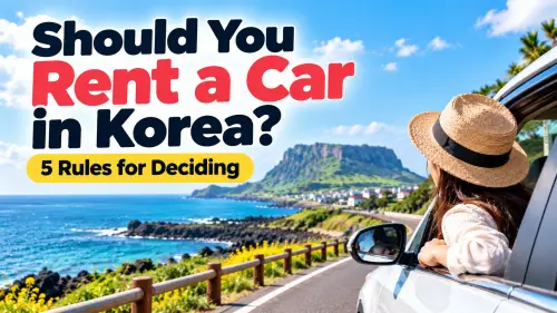 Should You Rent a Car in Korea? 5 Rules for Deciding